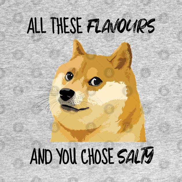 Doge Meme All These Flavours Salty Meme by latebirdmerch